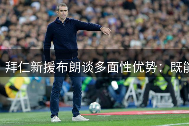 拜仁新援布朗谈多面性优势：既能踢边路也能胜任中路