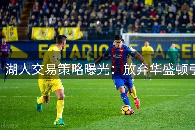 湖人交易策略曝光：放弃华盛顿引争议，艾顿离队背后两重考量